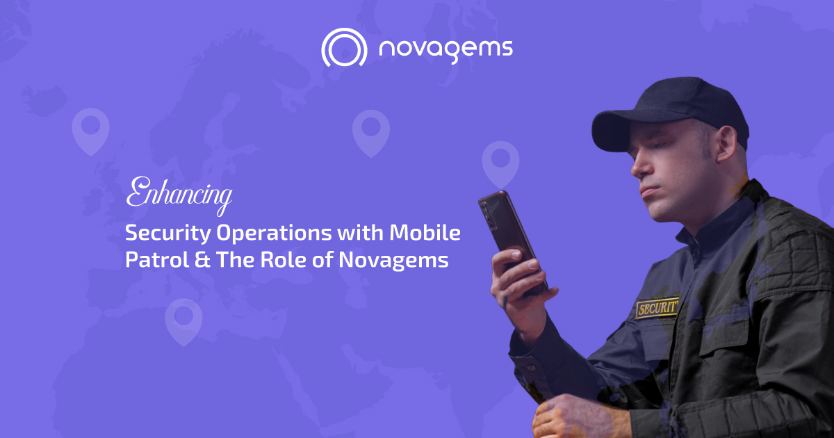 Enhancing Security Operations with Mobile Patrol & The Role of Novagems